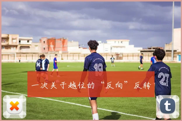 一次关于越位的“反向”反转
