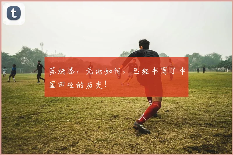苏炳添，无论如何，已经书写了中国田径的历史！